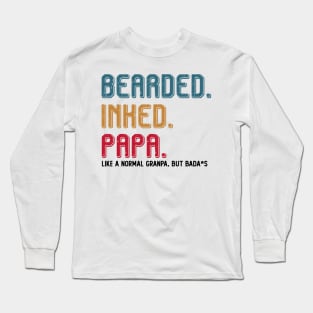 BEARDED INKED PAPA LIKE A NORMAL GRANDPA BUT BADA*S T SHIRT Long Sleeve T-Shirt